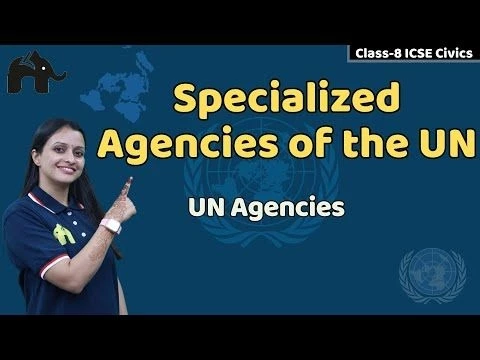 Specialized Agencies of the UN Class 8 ICSE Civics | Selina Chapter 20 | UN Agencies