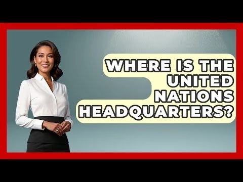 Where Is The United Nations Headquarters? - The Geography Atlas