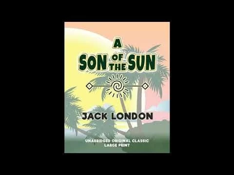 A SON OF THE SUN: UNABRIDGED ORIGINAL CLASSIC - Full Audiobook