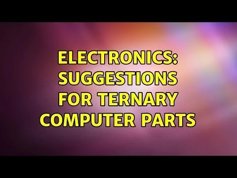 Electronics: Suggestions for Ternary Computer Parts (4 Solutions!!)