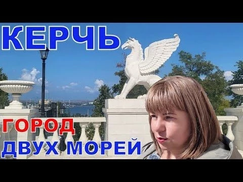 КЕРЧЬ - ОТ ДРЕВНЕГО ДО СОВРЕМЕННОГО - ВПЕРВЫЕ ПО КРЫМСКОМУ МОСТУ