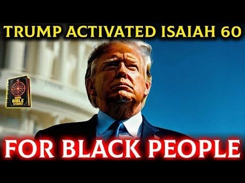 Trump Just Unknowingly Activated Isaiah 60 For Black People