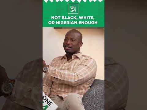 Not Nigerian, White, Or Nigerian Enough | One54 Africa Podcast