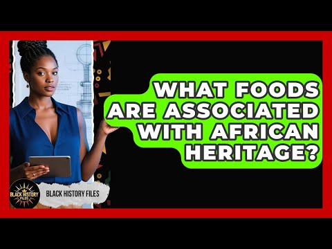 What Foods Are Associated With African Heritage? | Black History Files News
