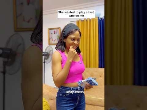 She wanted to play a fast one on me